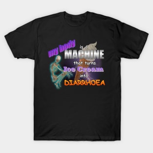 My Body Is A Machine That Turns Ice Cream Into Diarrhoea Meme T-Shirt